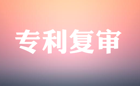 專利復(fù)審的詳細(xì)流程 專利復(fù)審的詳細(xì)流程